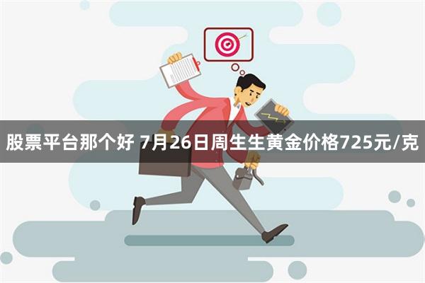 股票平台那个好 7月26日周生生黄金价格725元/克