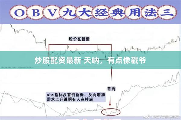 炒股配资最新 天呐，有点像戳爷